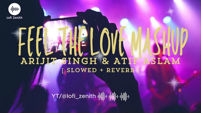 FEEL THE LOVE MASHUP - ARIJIT+ATIF - [ SLOWED + REVERB ] #makeup #arijitsingh #atifaslam #lofi