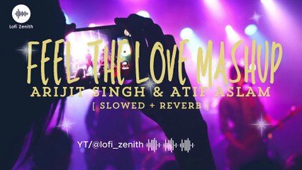 FEEL THE LOVE MASHUP - ARIJIT+ATIF -  [ SLOWED + REVERB ] #makeup #arijitsingh #atifaslam #lofi