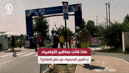 ماذا قالت جماهير الأولمبياد لـ«العين الإخبارية» عن حفل الافتتاح؟