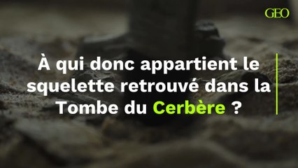 À qui donc appartient le squelette millénaire retrouvé dans l'exceptionnelle "Tombe du Cerbère"?