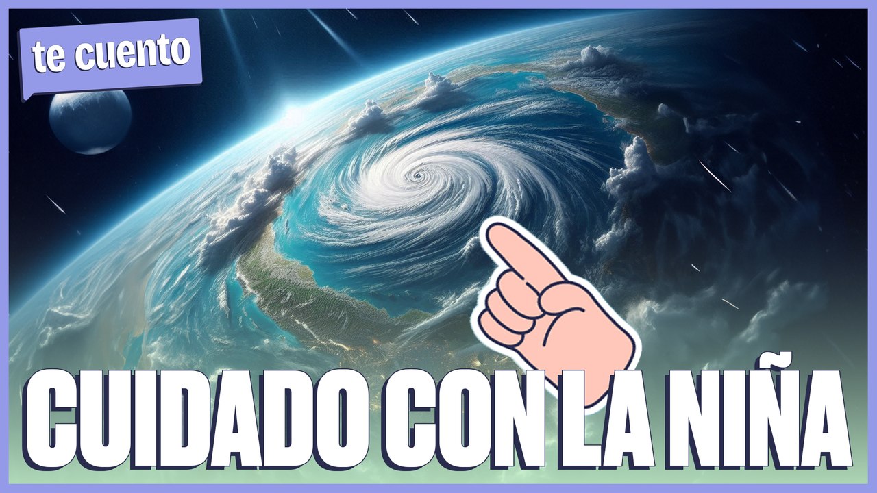 "LA NIÑA" ya está aquí ☀️ ¿En qué consiste, qué la diferencia de "El niño" y cuál es peor?