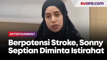 Berpotensi Kena Stroke, Sonny Septian Diminta Istirahat Total Sampai 6 Bulan