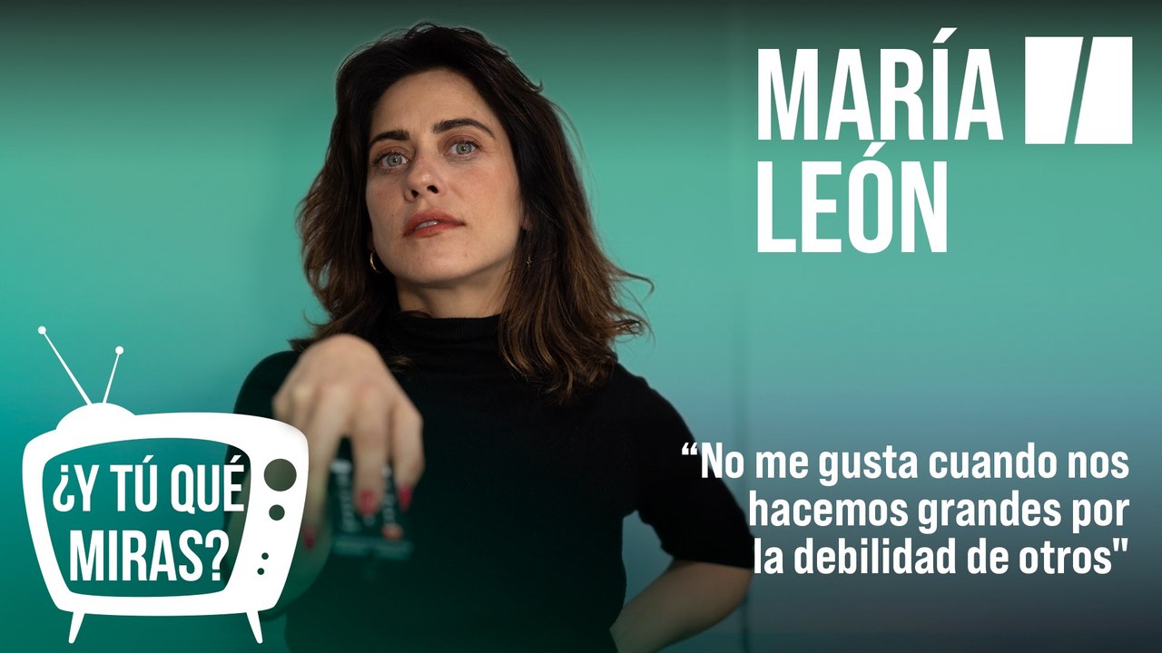 '¿Y tú qué miras?' Con María León: "No me gusta cuando nos hacemos grandes por la debilidad de otros"