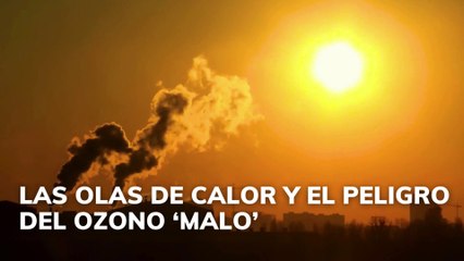 Las olas de calor y el ozono 'malo'