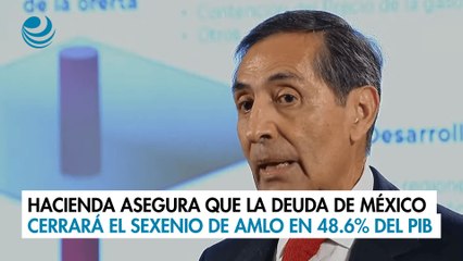 Hacienda asegura que la deuda de México cerrará el sexenio de AMLO en 48.6% del PIB