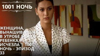Женщина, вынашивавшая в утробе моего ребенка, исчезла | 1001 ночь - Эпизод 33