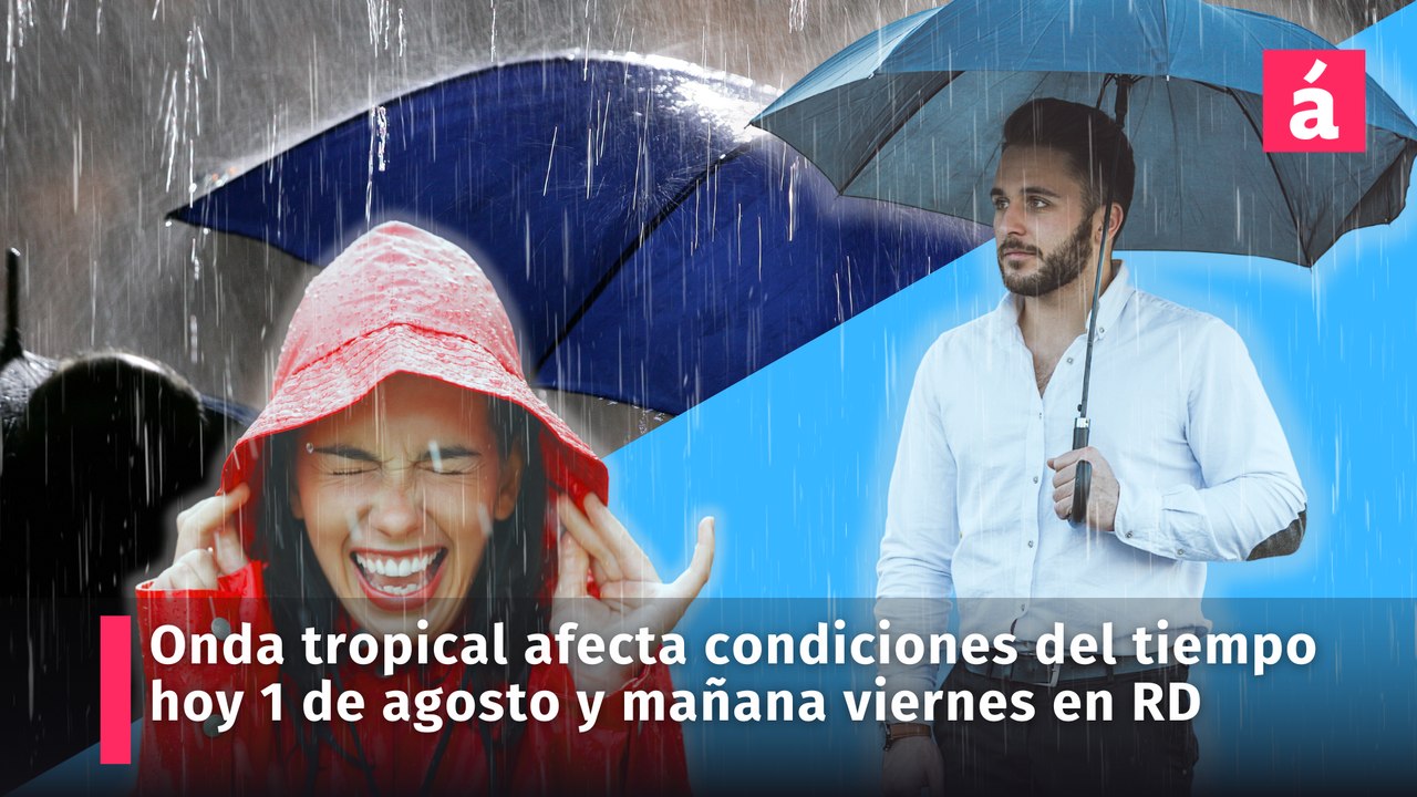 Clima en República Dominicana hoy 1 de agosto y mañana viernes 2 con la incidencia de onda tropical