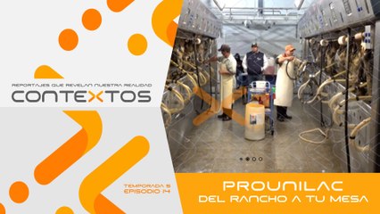 T5 Ep.14 - Prounilac: del rancho a tu mesa | Contextos, reportajes que revelan nuestra realidad