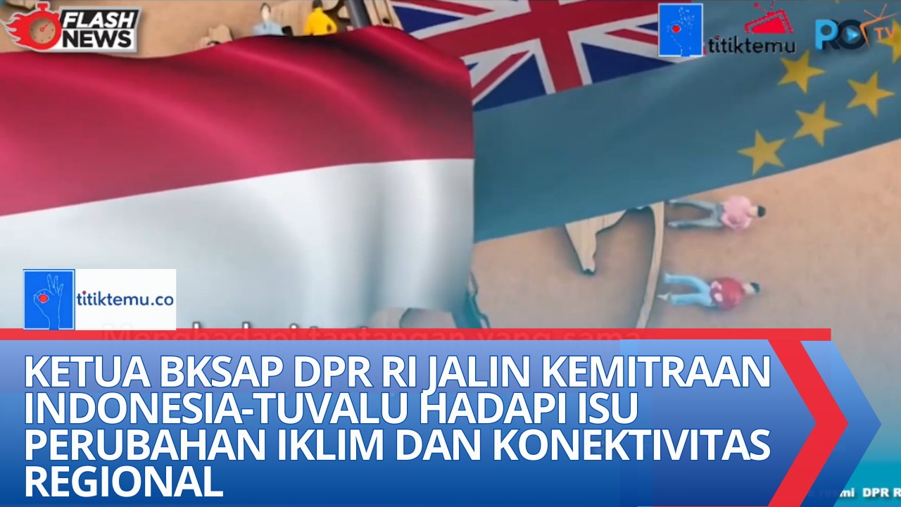 Ketua BKSAP DPR RI Jalin Kemitraan Indonesia-Tuvalu Hadapi Isu Perubahan Iklim dan Konektivitas Regional