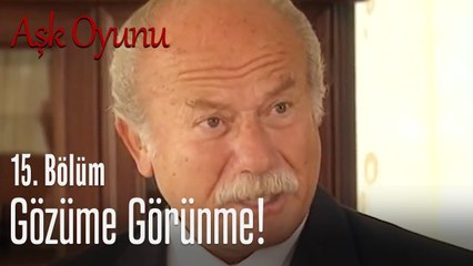 Gözüme görünme! - Aşk Oyunu 15. Bölüm