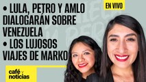 #EnVivo #CaféYNoticias ¬ Lula, Petro y AMLO dialogarán sobre Venezuela ¬ Los lujosos viajes de Marko