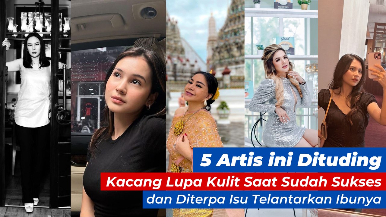 5 Artis ini Dituding Kacang Lupa Kulit Saat Sudah Sukses dan Diterpa Isu Telantarkan Ibunya