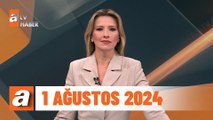 atv Ana Haber | 1 Ağustos 2024