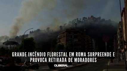 Grande incêndio florestal em Roma surpreende e provoca retirada de moradores