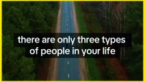 There are three types of people in your life