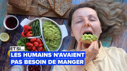 Imaginez que nous n'ayons pas besoin de manger