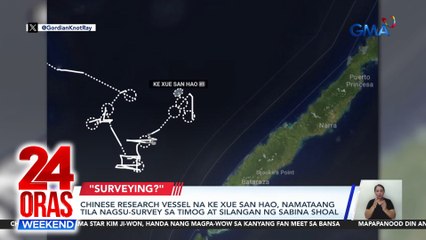 Chinese research vessel na Ke Xue San Hao, namataang tila nagsu-survey sa Timog at Silangan ng Sabina Shoal | 24 Oras Weekend