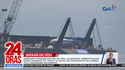 Barkong pinagmulan ng oil spill sa Bataan, iimbestigahan kung sangkot sa "paihi" o ilegal na pagsasalin ng langis; PCG, kasamang sisiyasatin | 24 Oras Weekend