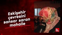 Eskişehir çevresini sansar saran mahalle