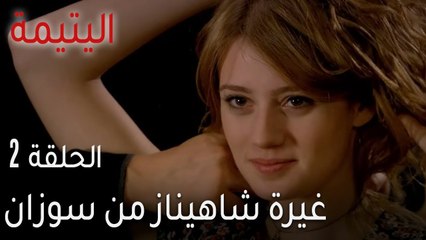 اليتيمة الحلقة 2 - غيرة شاهيناز من سوزان
