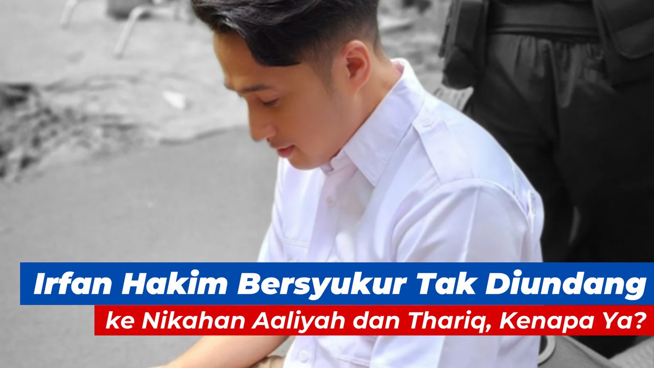 Irfan Hakim Bersyukur Tak Diundang ke Nikahan Aaliyah dan Thariq, Kenapa Ya?