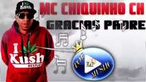 MC CHIQUINHO CH - GRACIAS PADRE ♪(DOWNLOAD)♫