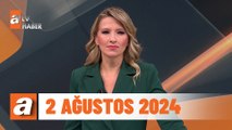 atv Ana Haber | 2 Ağustos 2024