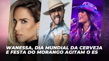 Wanessa, Dia Mundial da Cerveja e Festa do Morango agitam o ES | Agenda Cultural