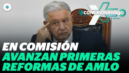 Con oposición a favor, aprueban primeras 4 reformas de AMLO | Reporte Indigo