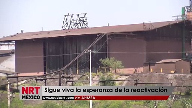 Sigue viva la esperanza de la reactivación de AHMSA _ NRT noticias