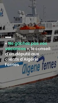 « Ne gâchez pas vos vacances », le conseil d'un député aux clients d'Algérie Ferries