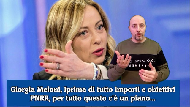 Giorgia Meloni, Iprima di tutto importi e obiettivi PNRR, per tutto questo c'è un piano...