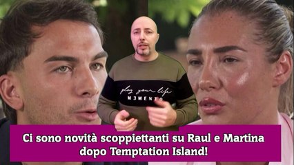 Ci sono novità scoppiettanti su Raul e Martina dopo Temptation Island!