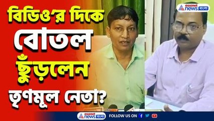 তৃণমূল নেতার দাদাগিরি! বিডিও-কে 'কুকথা' ও জলের বোতল ছুড়ে মারার অভিযোগ!