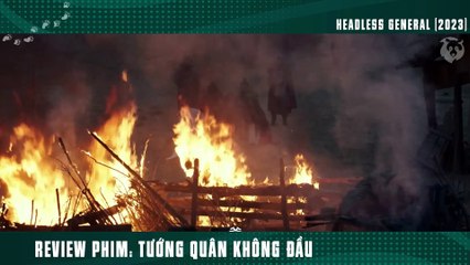 [Review Phim] Tướng Quân Không Đầu 1 Mình Địch Lại 10 Vạn Đại Quân
