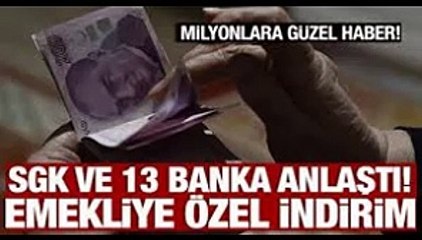 SGK ve 13 banka anlaştı Emeklilere özel indirim uygulanacak