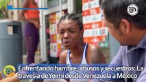 Enfrentando hambre, abusos y secuestros: La travesía de Yeimi desde Venezuela a México