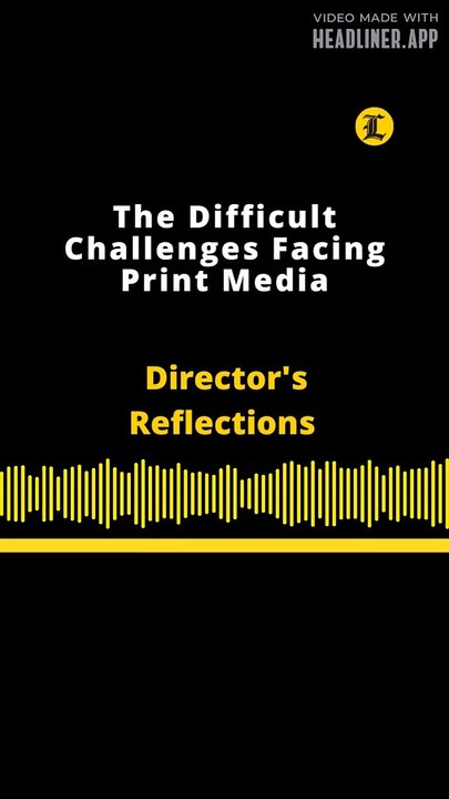 Director's Reflections | The Difficult Challenges Facing Print Media
