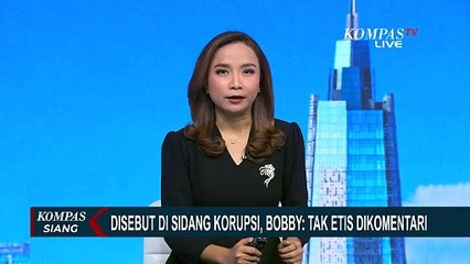Buka Suara soal Namanya Disebut di Sidang Korupsi, Bobby: Tak Etis Dikomentari