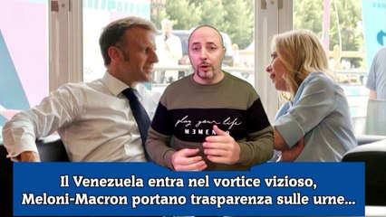 Il Venezuela entra nel vortice vizioso, Meloni-Macron portano trasparenza sulle urne...