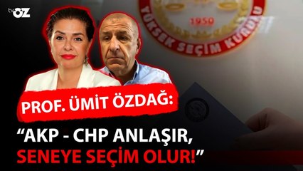 Prof. Ümit Özdağ: “AKP-CHP ANLAŞIR, SENEYE SEÇİM OLUR”