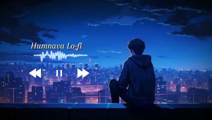 Humnava Lo-fi songs slowed and reverb