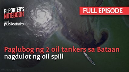 Paglubog ng 2 oil tankers sa Bataan, nagdulot ng oil spill (Full Episode) | Reporter’s Notebook