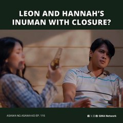 Asawa Ng Asawa Ko: Leon and Hannah’s inuman with closure? (Episode 115)