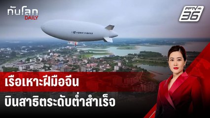 เรือเหาะฝีมือจีนบินสาธิตระดับต่ำสำเร็จ | ทันโลก DAILY | 5 ส.ค. 67