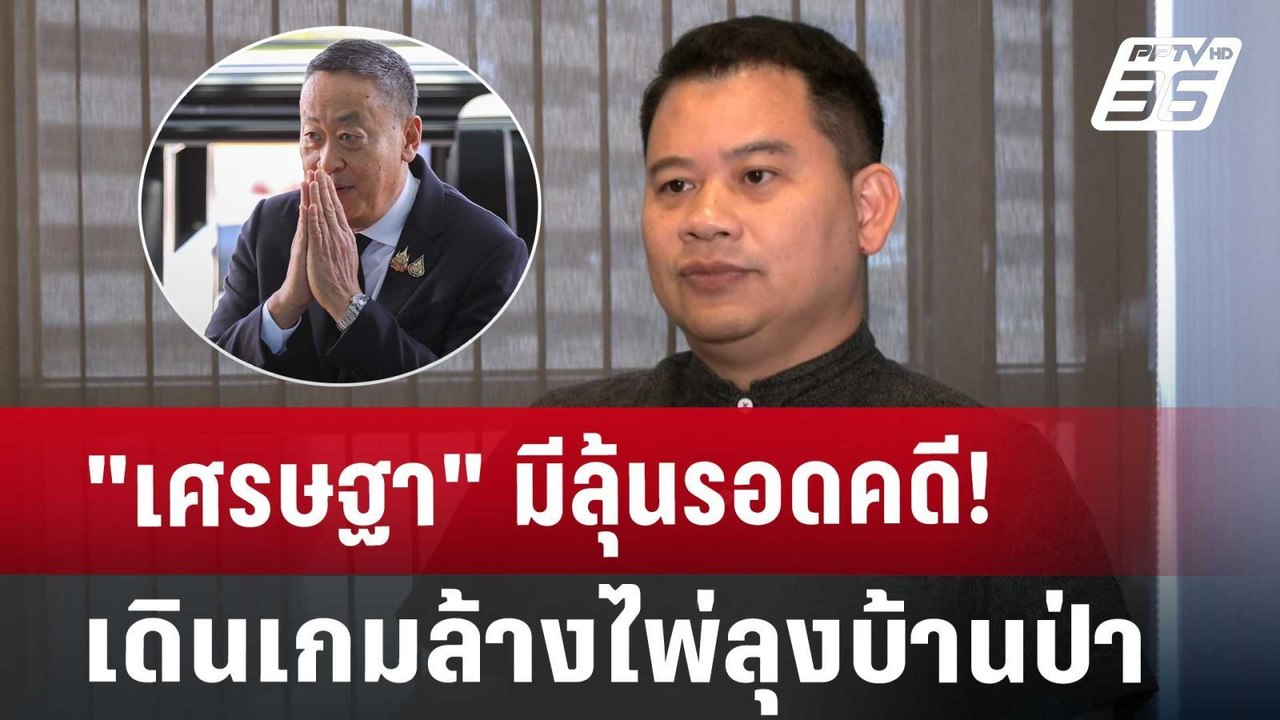 "เศรษฐา" มีลุ้นรอดคดี! เดินเกมล้างไพ่ลุงบ้านป่า...