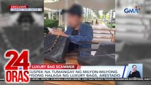 Suspek na tumangay ng milyon-milyong pisong halaga ng luxury bags, arestado | 24 Oras