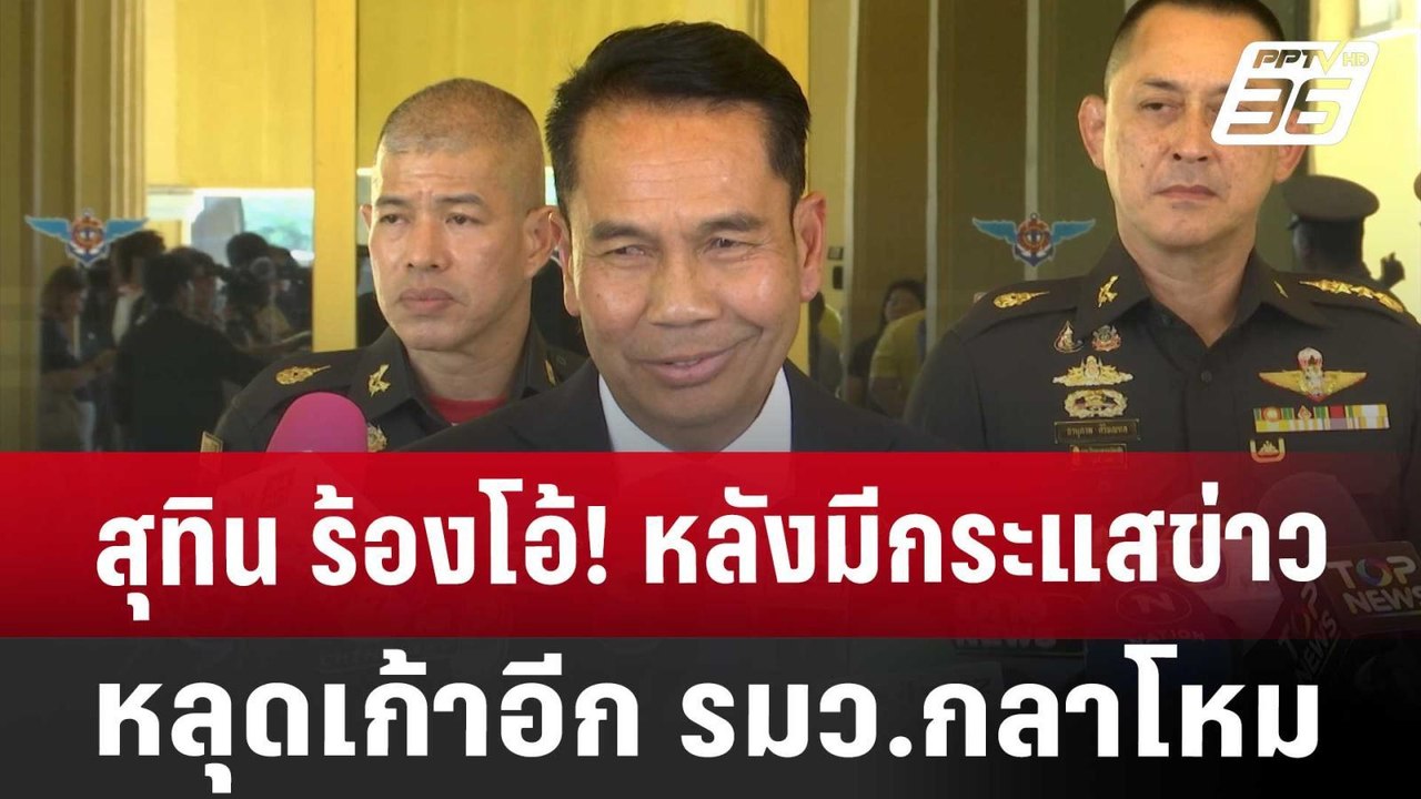 สุทิน ร้องโอ้! หลังมีกระแสข่าวหลุดเก้าอีก รมว.ก...