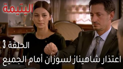 اليتيمة الحلقة 3 - اعتذار شاهيناز لسوزان أمام الجميع