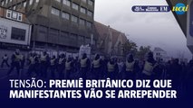 Tensão: premiê britânico diz que manifestantes vão se arrepender